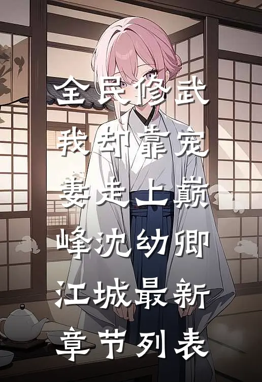 全民修武，我却靠宠妻走上巅峰沈幼卿江城最新章节列表