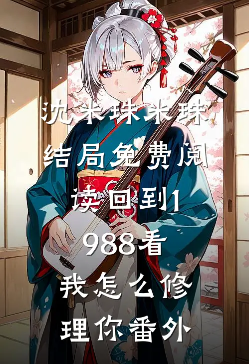 沈米珠米珠结局免费阅读回到1988-看我怎么修理你番外