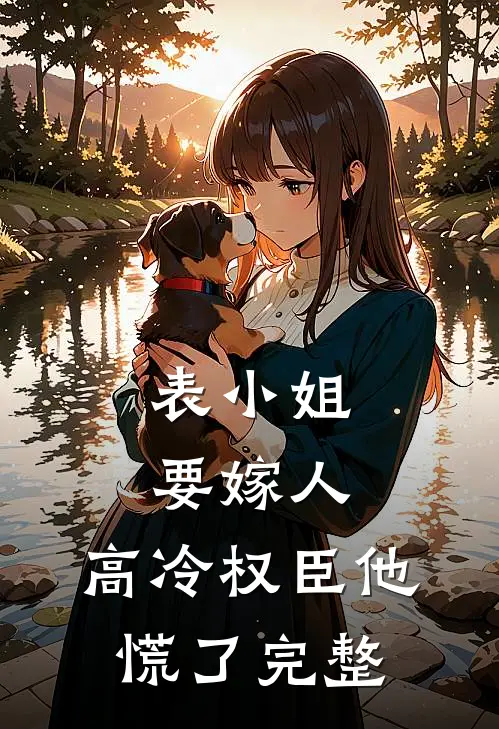 表小姐要嫁人，高冷权臣他慌了完整