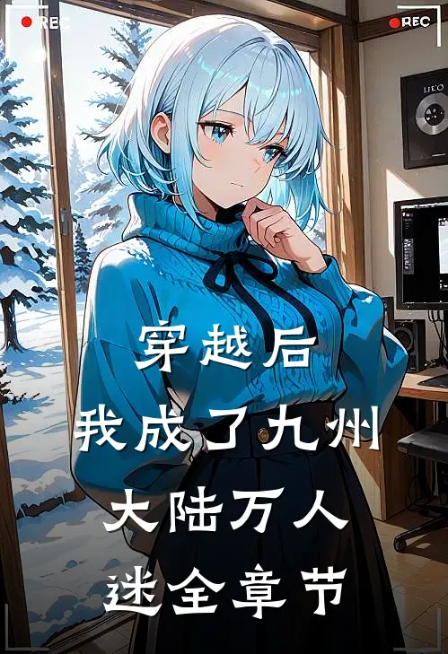 穿越后，我成了九州大陆万人迷全章节