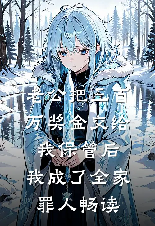 老公把三百万奖金交给我保管后，我成了全家罪人畅读