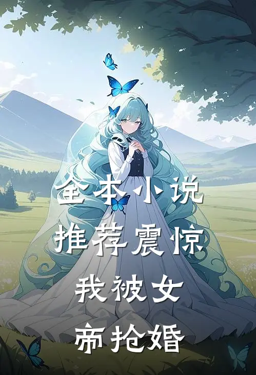 全本小说推荐震惊，我被女帝抢婚