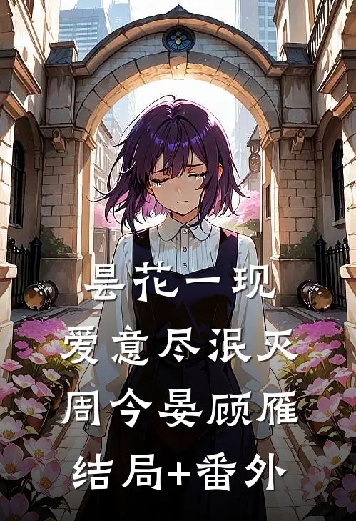 昙花一现，爱意尽泯灭周今晏顾雁结局+番外