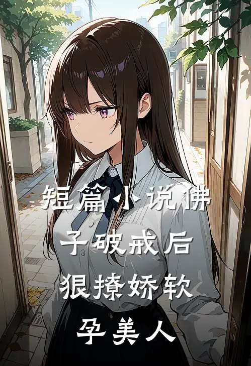 短篇小说佛子破戒后，狠撩娇软孕美人