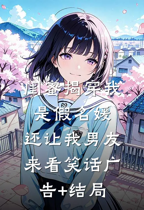 闺蜜揭穿我是假名媛，还让我男友来看笑话广告+结局