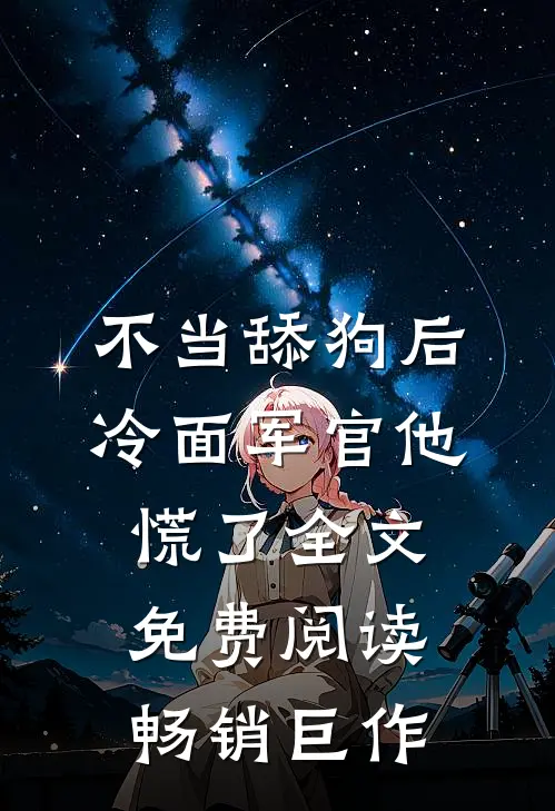 不当舔狗后,冷面军官他慌了全文免费阅读畅销巨作