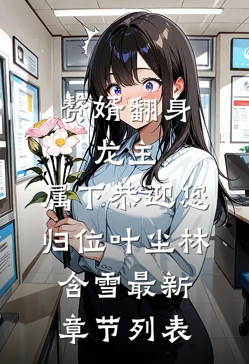 赘婿翻身：龙主，属下恭迎您归位叶尘林含雪最新章节列表
