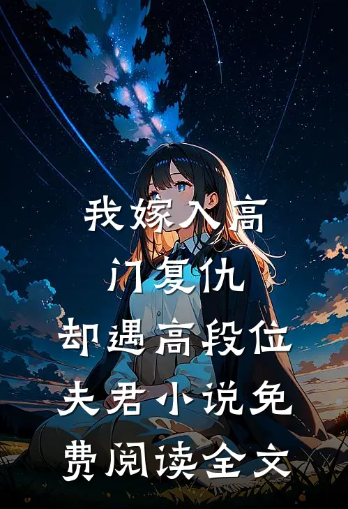 我嫁入高门复仇，却遇高段位夫君小说免费阅读全文