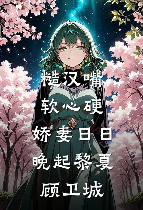 糙汉嘴软心硬，娇妻日日晚起黎夏顾卫城