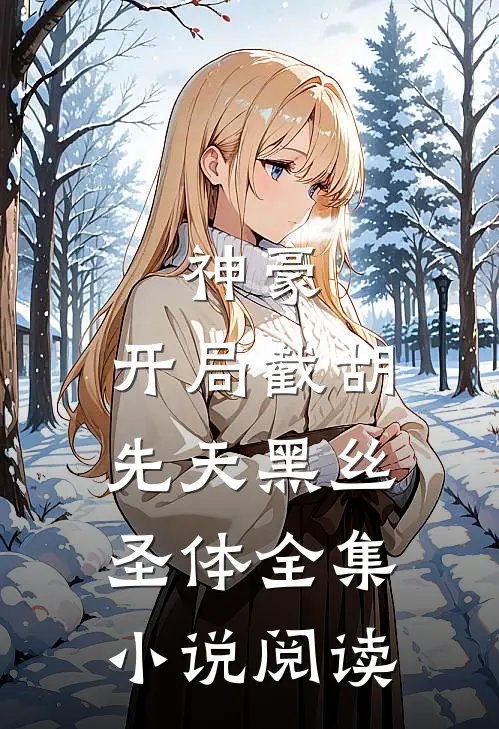 神豪：开局截胡先天黑丝圣体全集小说阅读