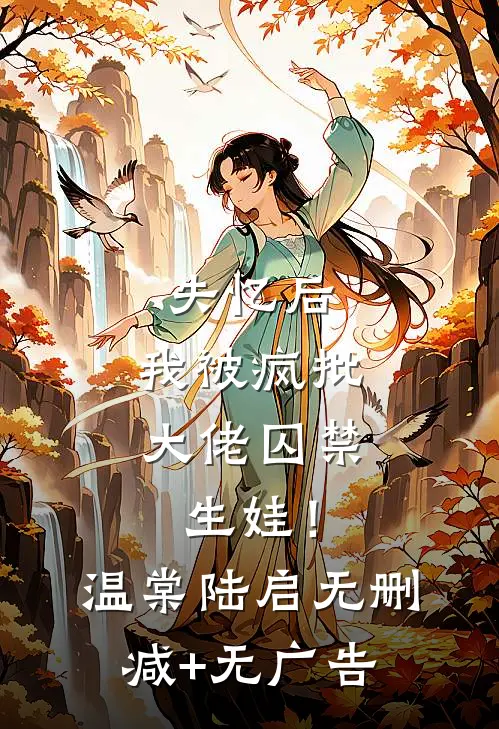 失忆后，我被疯批大佬囚禁生娃！温棠陆启无删减+无广告