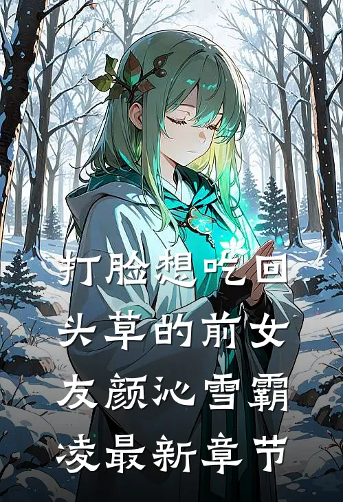 打脸想吃回头草的前女友颜沁雪霸凌最新章节