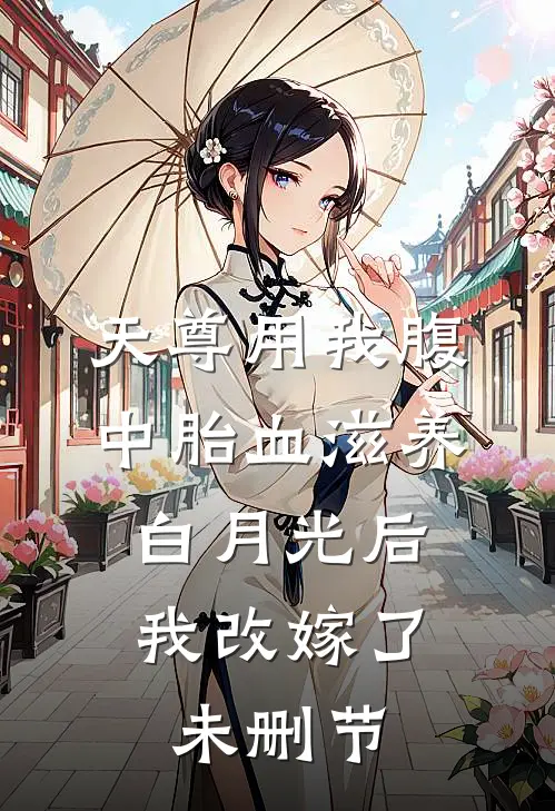 天尊用我腹中胎血滋养白月光后，我改嫁了未删节