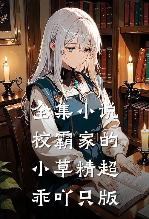 全集小说校霸家的小草精超乖吖只版