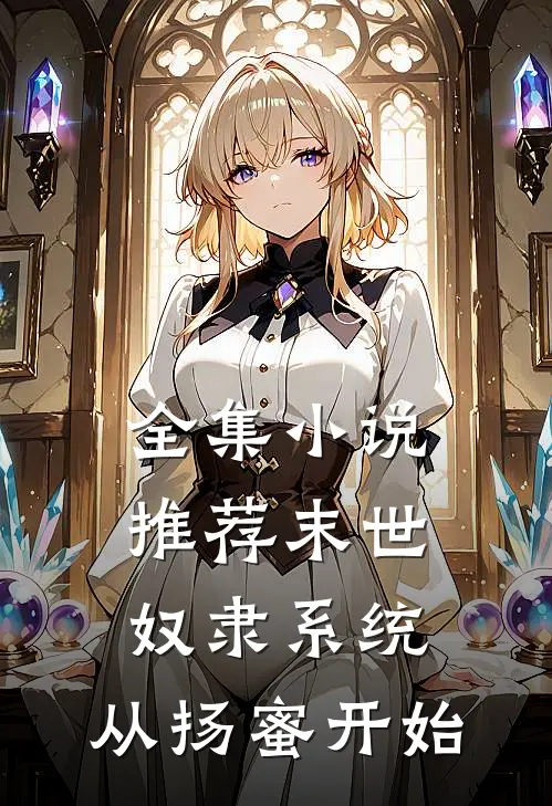 全集小说推荐末世：奴隶系统，从扬蜜开始