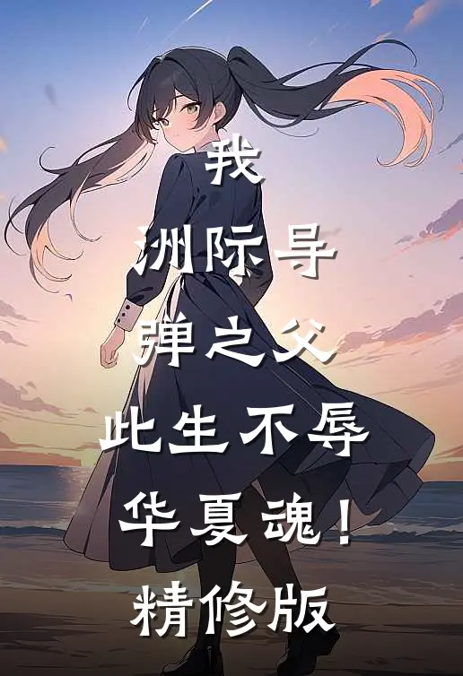 我，洲际导弹之父，此生不辱华夏魂！精修版