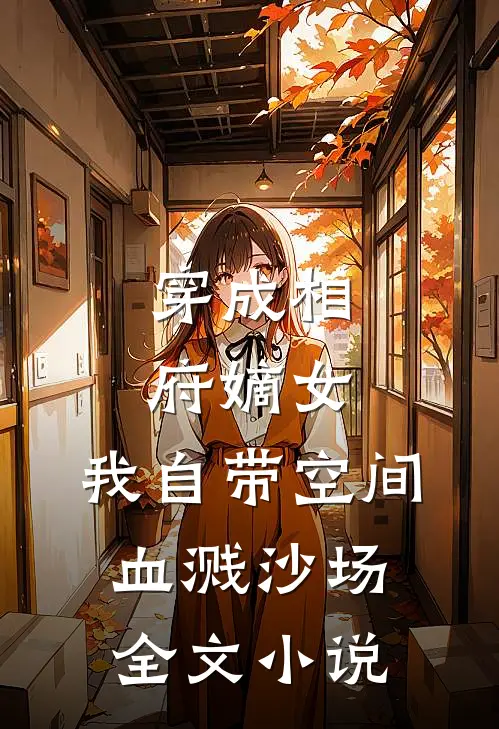 穿成相府嫡女：我自带空间血溅沙场全文小说