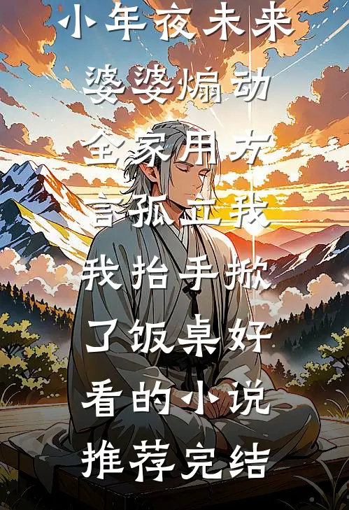 小年夜未来婆婆煽动全家用方言孤立我，我抬手掀了饭桌好看的小说推荐完结