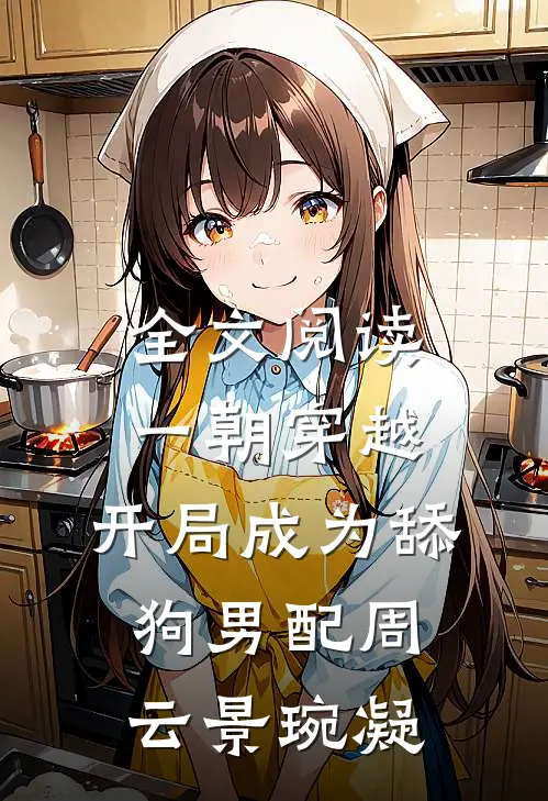 全文阅读一朝穿越,开局成为舔狗男配周云 景琬凝