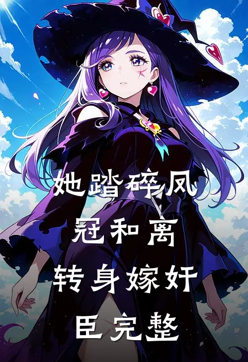 她踏碎凤冠和离，转身嫁奸臣完整