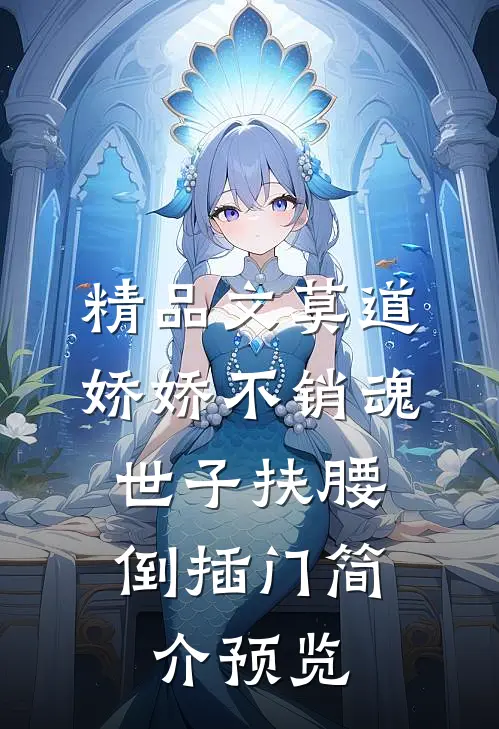 精品文莫道娇娇不销魂,世子扶腰倒插门简介预览
