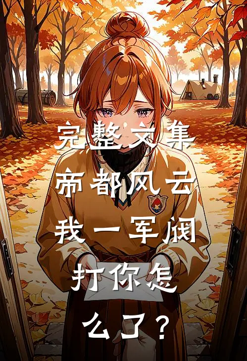 完整文集帝都风云：我一军阀，打你怎么了？