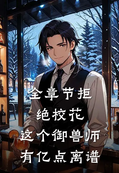 全章节拒绝校花，这个御兽师有亿点离谱