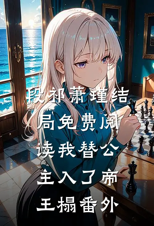 段祁萧瑾结局免费阅读我替公主入了帝王榻番外