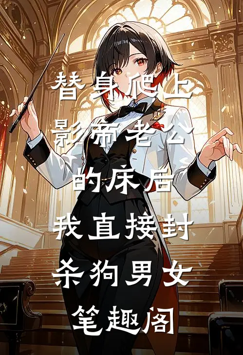 替身爬上影帝老公的床后，我直接封杀狗男女笔趣阁