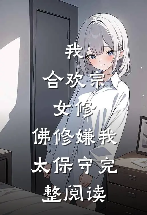 我，合欢宗女修，佛修嫌我太保守完整阅读