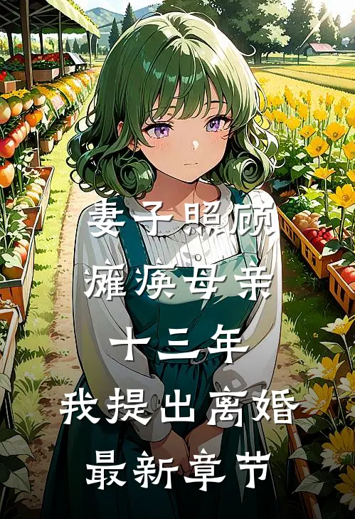 妻子照顾瘫痪母亲十三年，我提出离婚最新章节