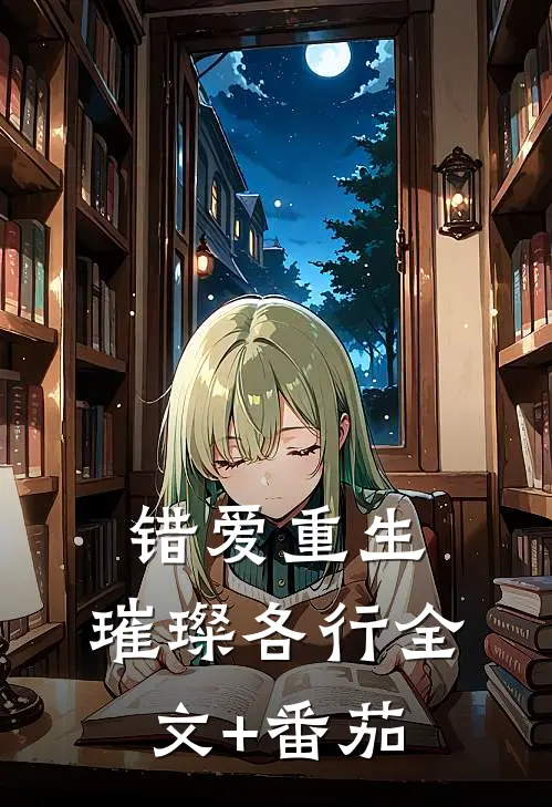 错爱重生，璀璨各行全文+番茄