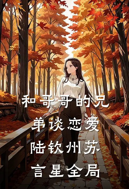 和哥哥的兄弟谈恋爱陆钦州苏言星全局