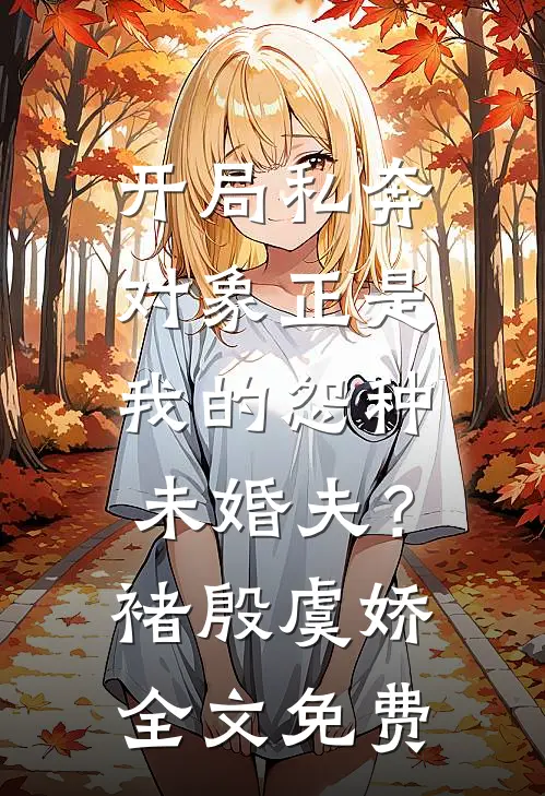 开局私奔，对象正是我的怨种未婚夫？褚殷虞娇全文免费