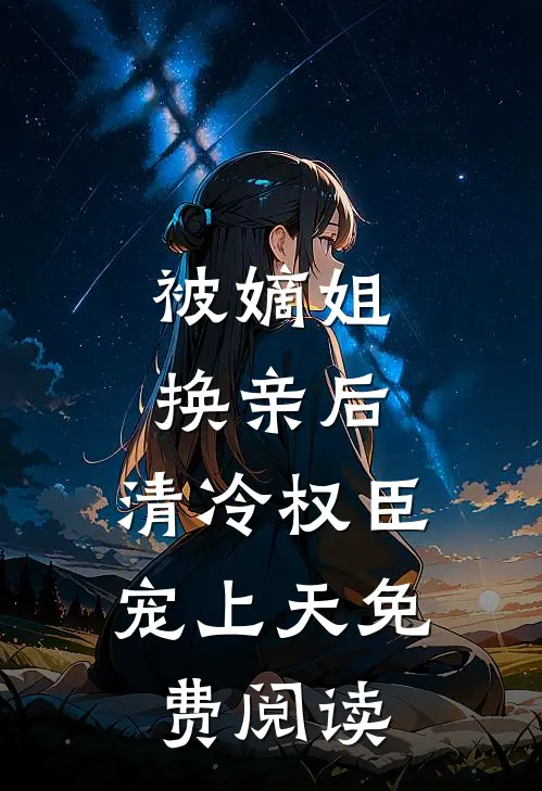 被嫡姐换亲后，清冷权臣宠上天免费阅读