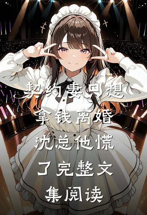 契约妻只想拿钱离婚，沈总他慌了完整文集阅读