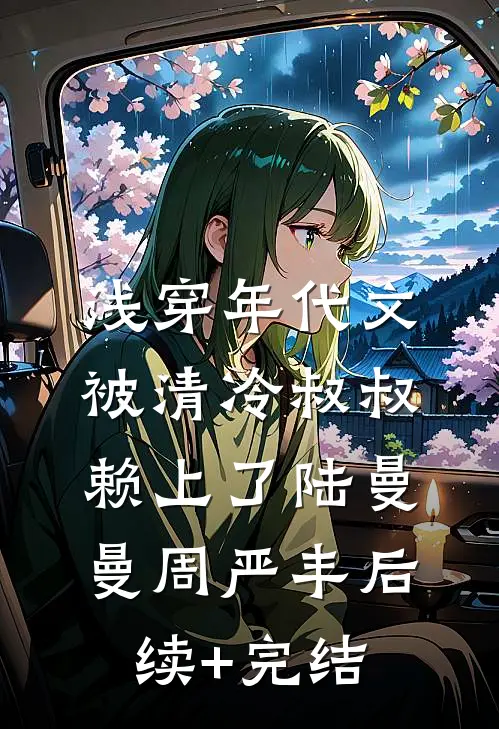 浅穿年代文，被清冷叔叔赖上了陆曼曼周严丰后续+完结