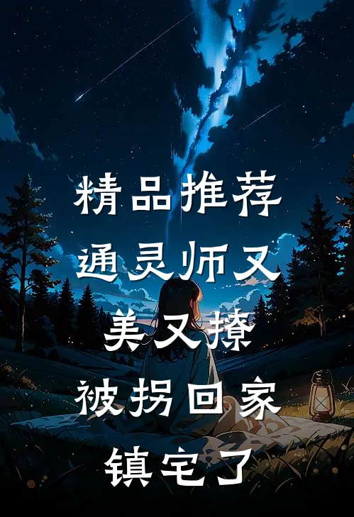 精品推荐通灵师又美又撩，被拐回家镇宅了