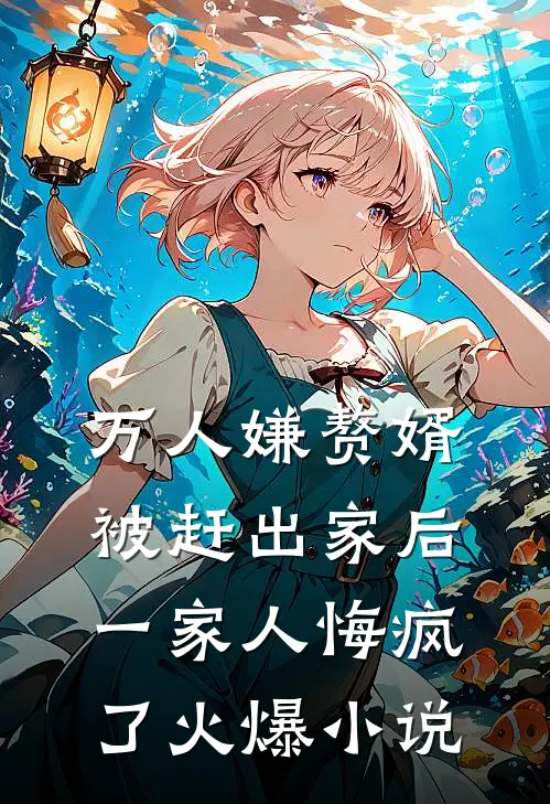 万人嫌赘婿被赶出家后，一家人悔疯了火爆小说