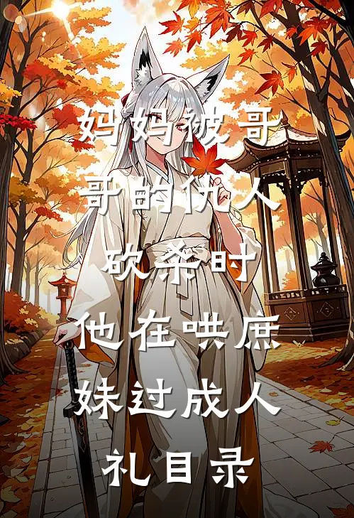 妈妈被哥哥的仇人砍杀时，他在哄庶妹过成人礼目录