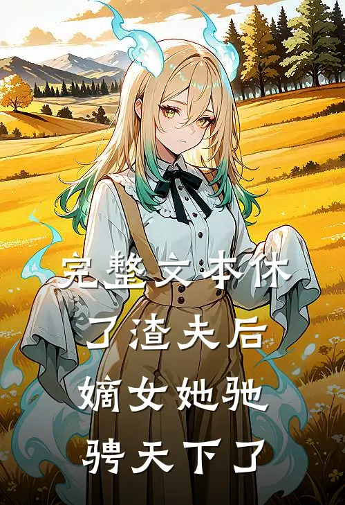完整文本休了渣夫后，嫡女她驰骋天下了