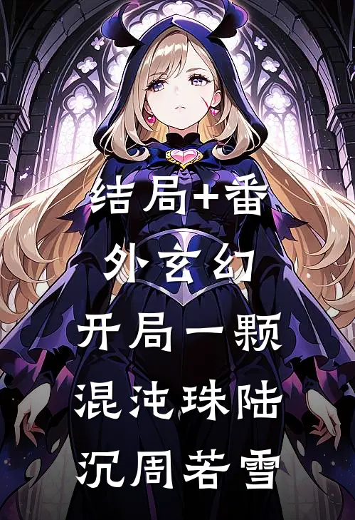结局+番外玄幻：开局一颗混沌珠陆沉周若雪