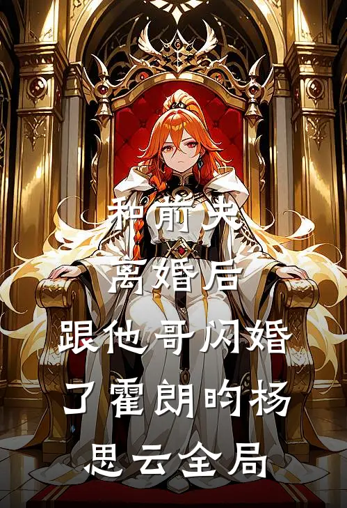 和前夫离婚后，跟他哥闪婚了霍朗昀杨思云全局