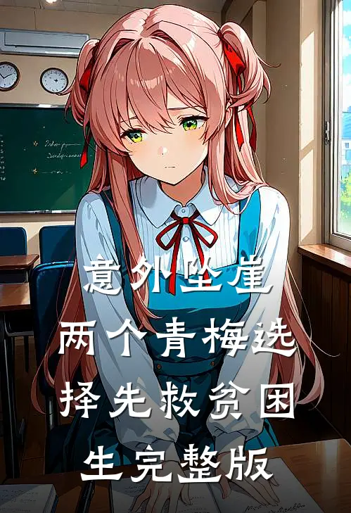 意外坠崖，两个青梅选择先救贫困生完整版