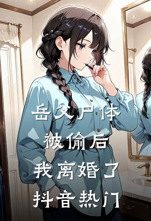 岳父尸体被偷后，我离婚了抖音热门