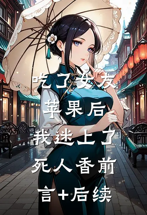 吃了女友苹果后，我迷上了死人香前言+后续