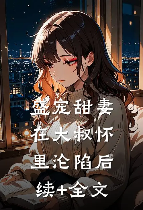 盛宠甜妻：在大叔怀里沦陷后续+全文