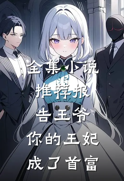 全集小说推荐报告王爷，你的王妃成了首富