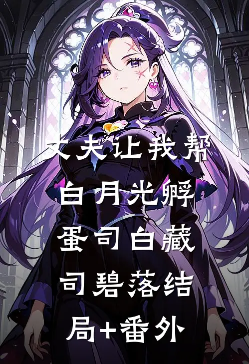 丈夫让我帮白月光孵蛋司白藏司碧落结局+番外