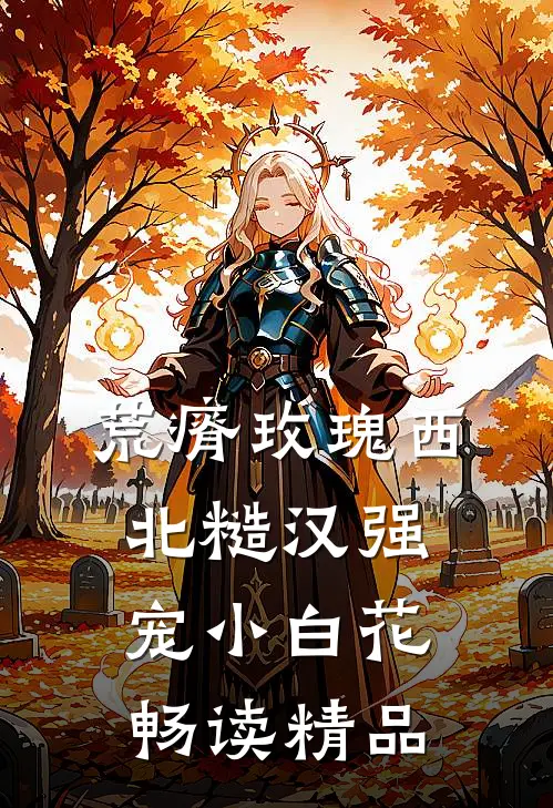 荒瘠玫瑰【西北糙汉强宠小白花】畅读精品